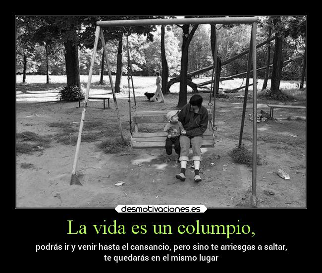 La vida es un columpio, -