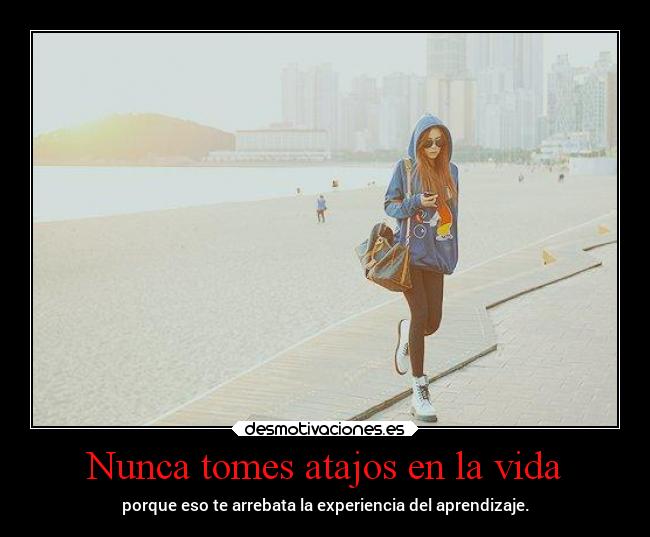 Nunca tomes atajos en la vida -