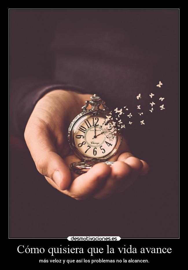 Cómo quisiera que la vida avance -