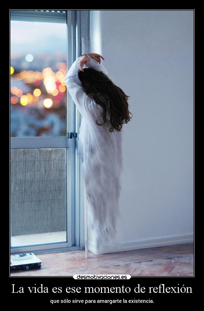 La vida es ese momento de reflexión -