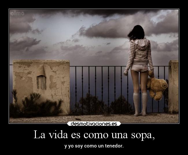 La vida es como una sopa, -