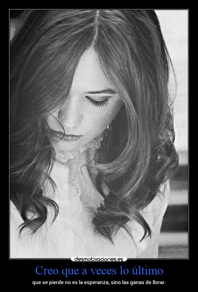 Creo que a veces lo último -