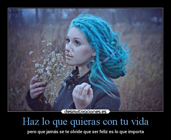 Haz lo que quieras con tu vida - 