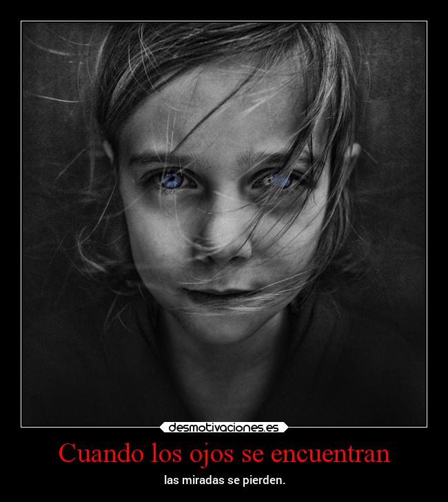 Cuando los ojos se encuentran - las miradas se pierden.