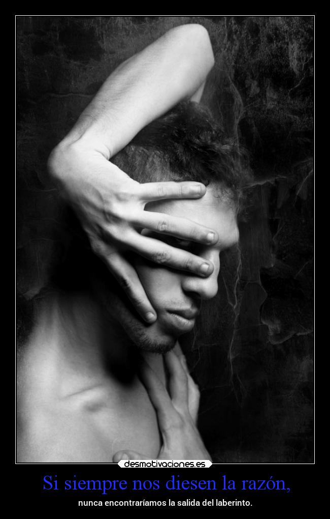 Si siempre nos diesen la razón, -