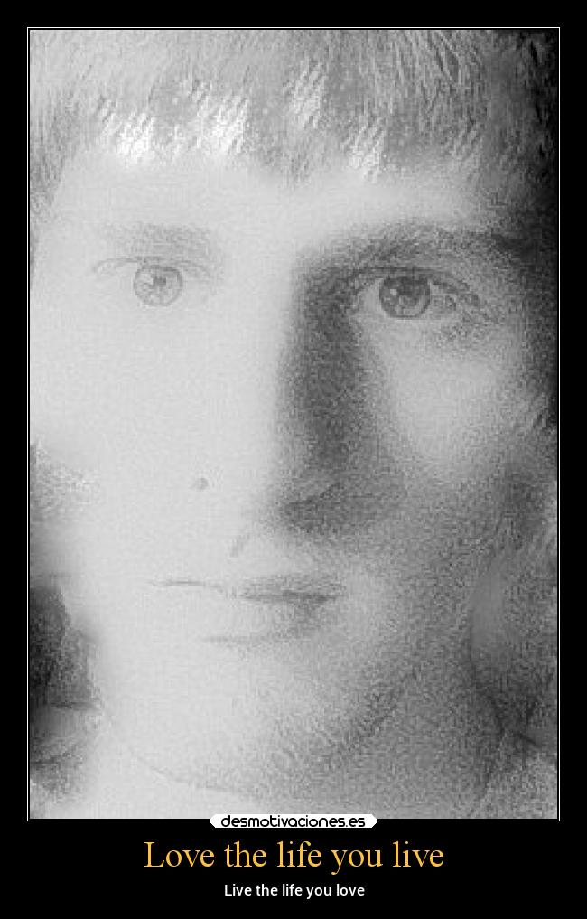 Love the life you live -
