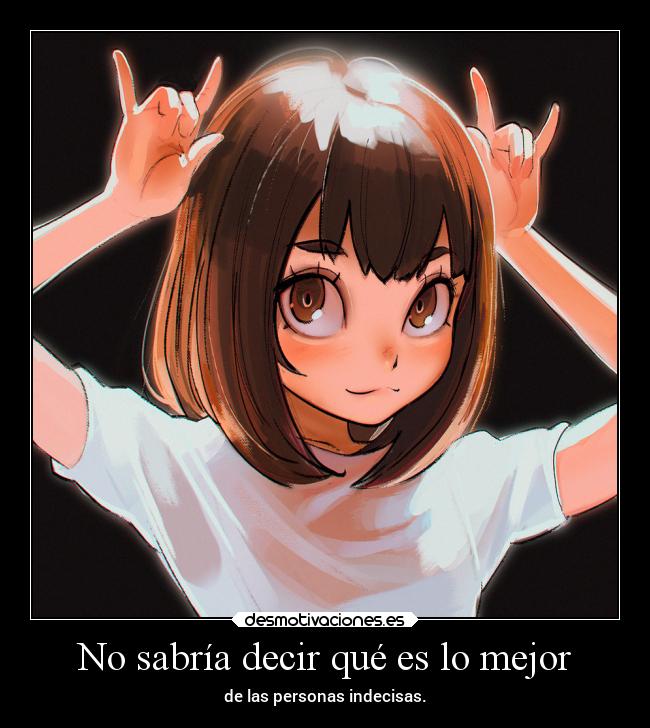 No sabría decir qué es lo mejor - 