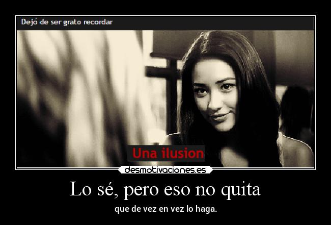 Lo sé, pero eso no quita - 