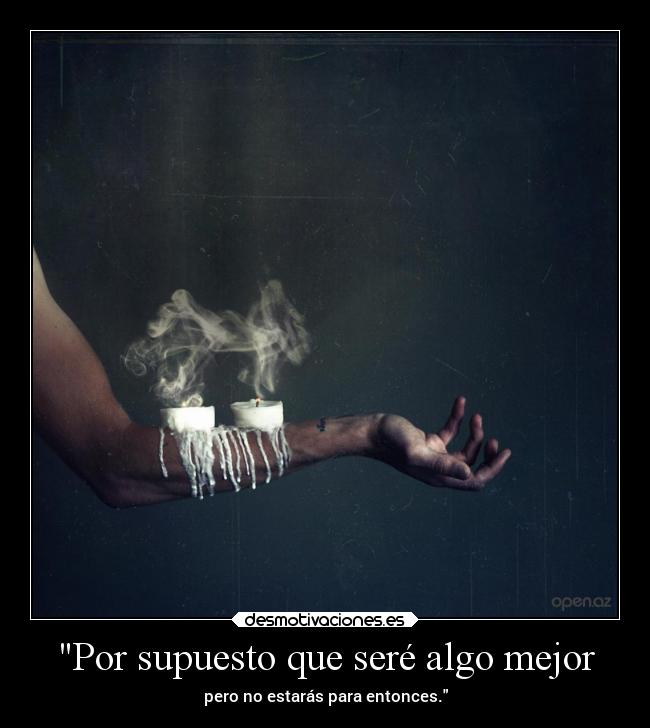 Por supuesto que seré algo mejor - 