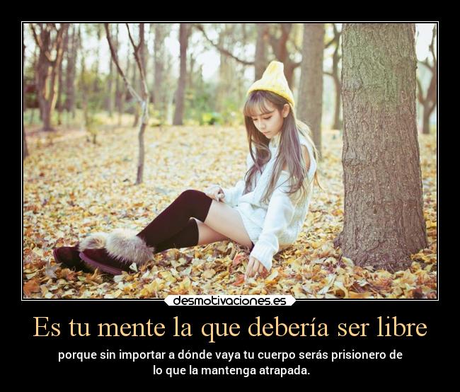 Es tu mente la que debería ser libre -