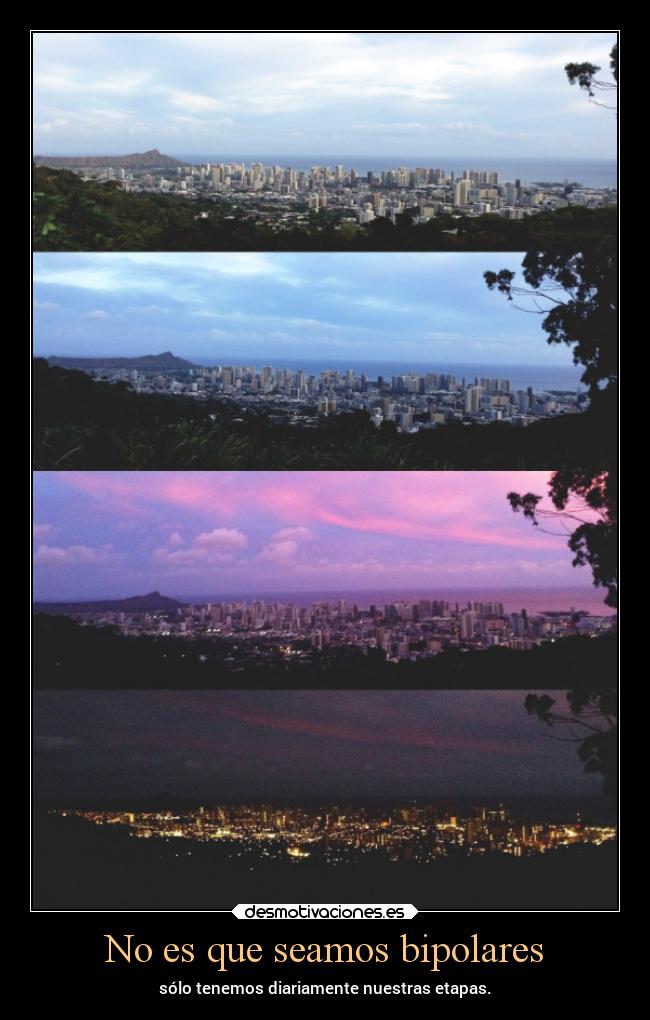 No es que seamos bipolares -