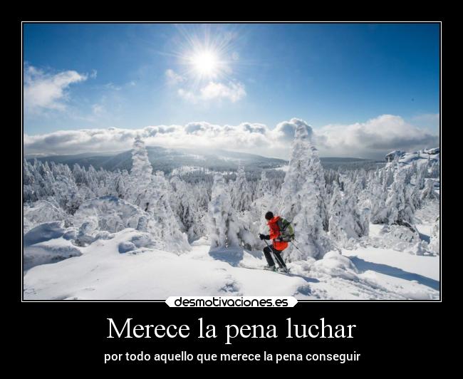 Merece la pena luchar - por todo aquello que merece la pena conseguir