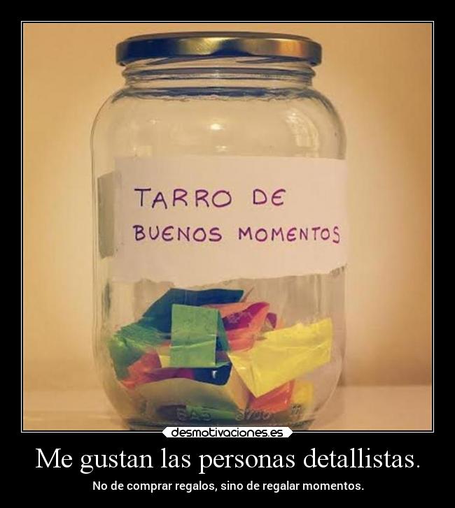 Me gustan las personas detallistas. - 