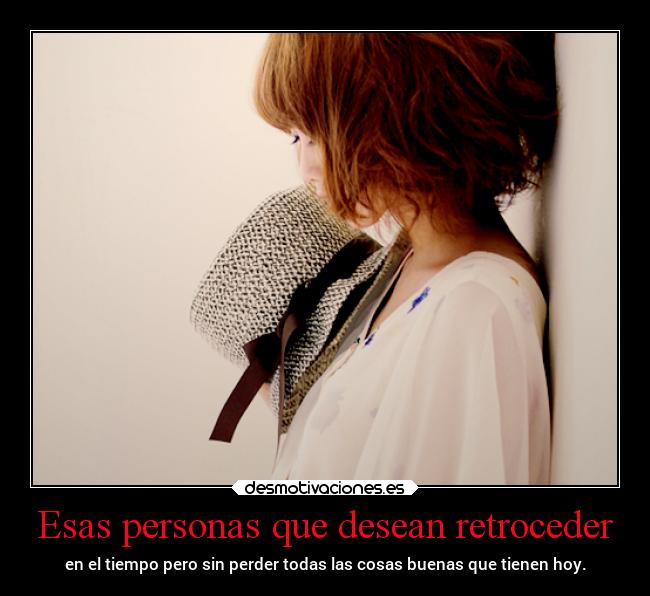 Esas personas que desean retroceder - 