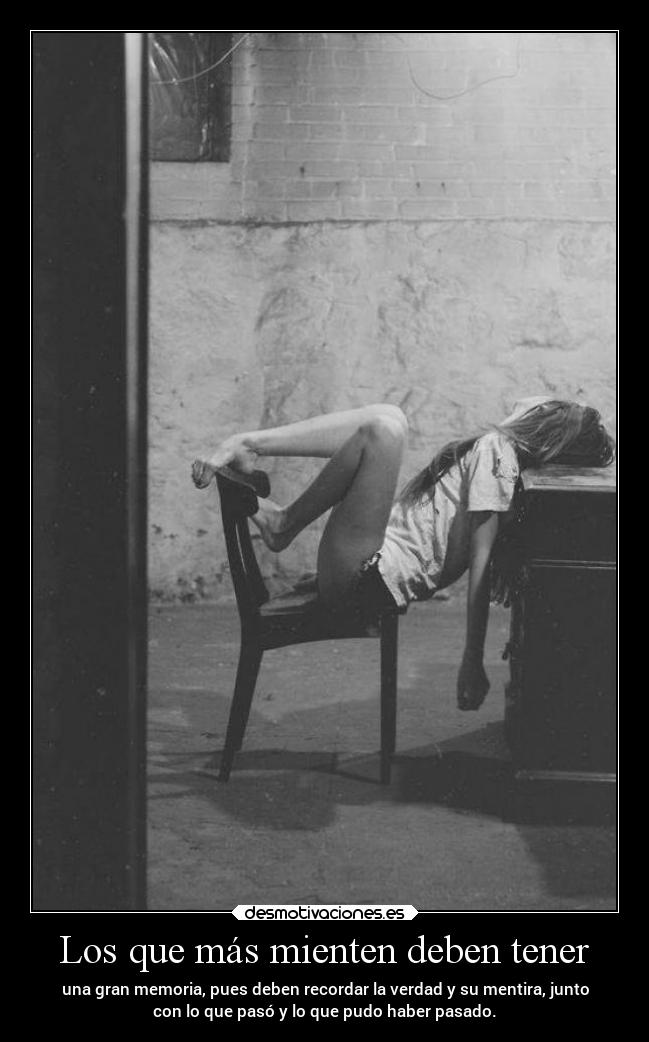Los que más mienten deben tener - una gran memoria, pues deben recordar la verdad y su mentira, junto
con lo que pasó y lo que pudo haber pasado.