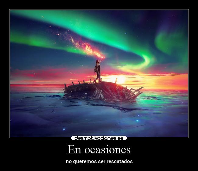 En ocasiones - no queremos ser rescatados