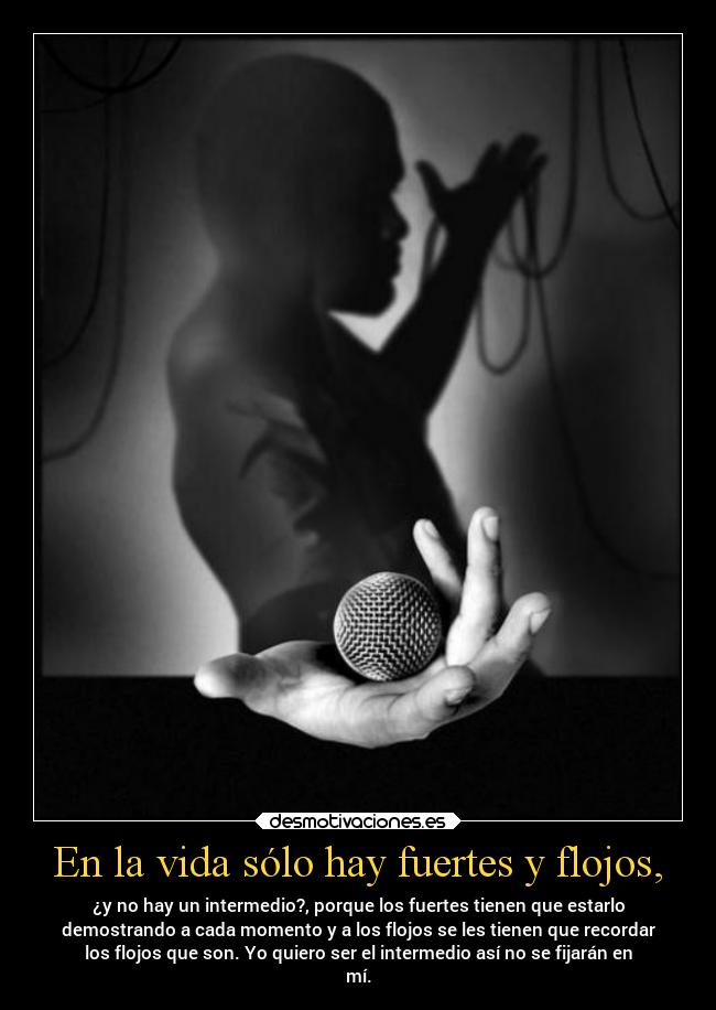 En la vida sólo hay fuertes y flojos, - 