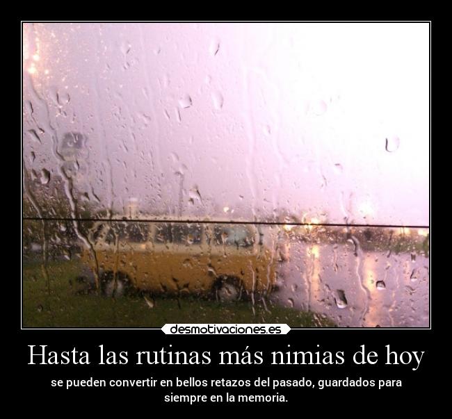 Hasta las rutinas más nimias de hoy -