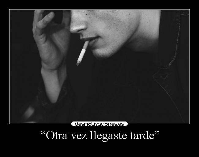 “Otra vez llegaste tarde” -