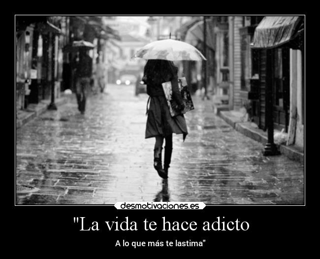 La vida te hace adicto - A lo que más te lastima