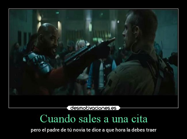 Cuando sales a una cita - pero el padre de tú novia te dice a que hora la debes traer