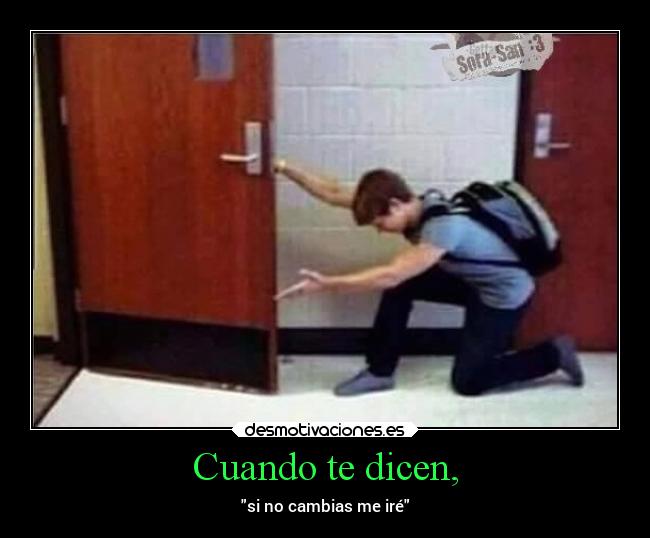 Cuando te dicen, - si no cambias me iré