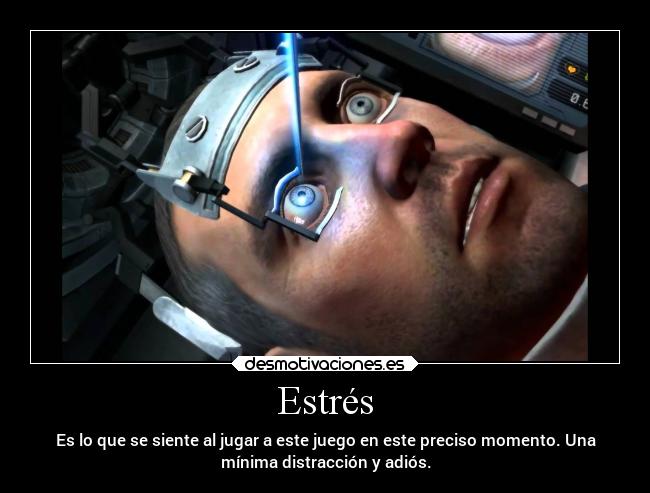 Estrés - Es lo que se siente al jugar a este juego en este preciso momento. Una
mínima distracción y adiós.