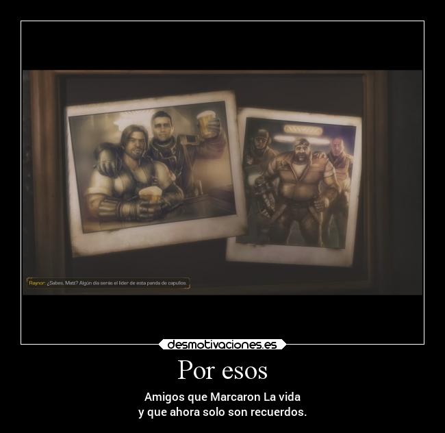 Por esos - Amigos que Marcaron La vida
y que ahora solo son recuerdos.