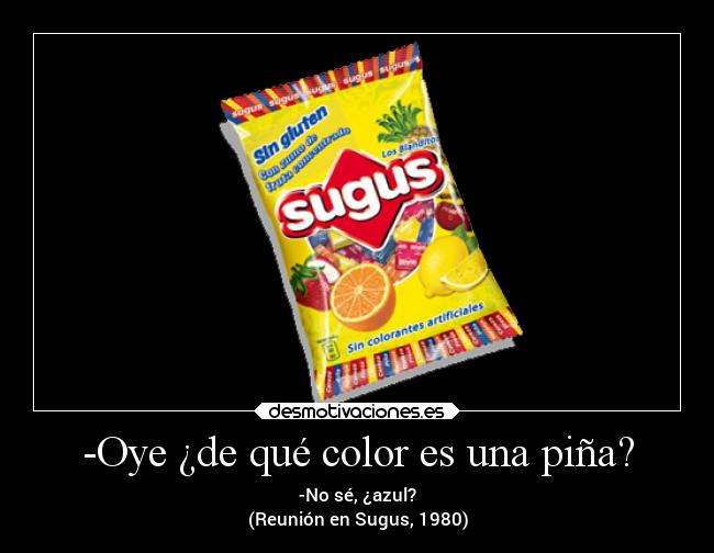 -Oye ¿de qué color es una piña? -