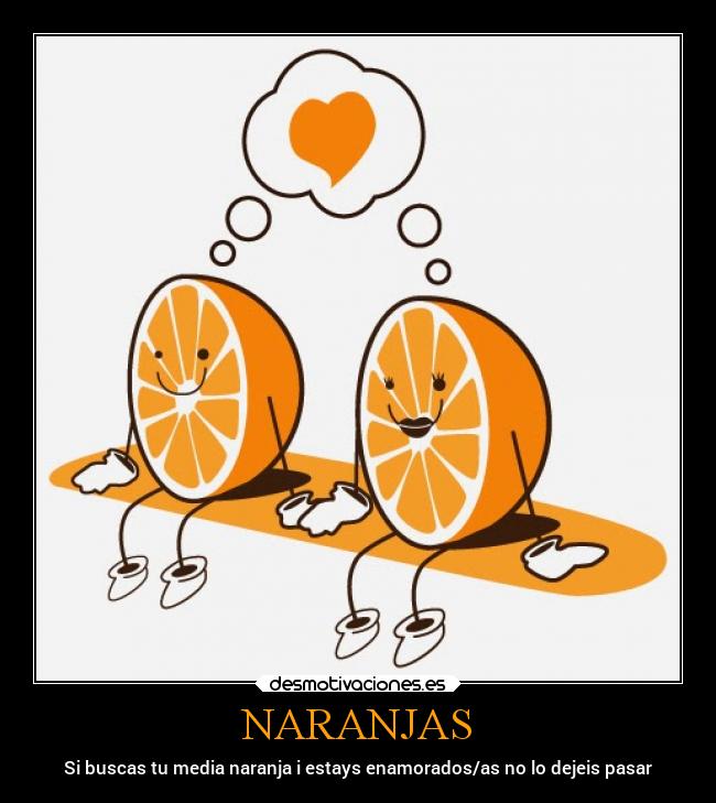 NARANJAS - Si buscas tu media naranja i estays enamorados/as no lo dejeis pasar