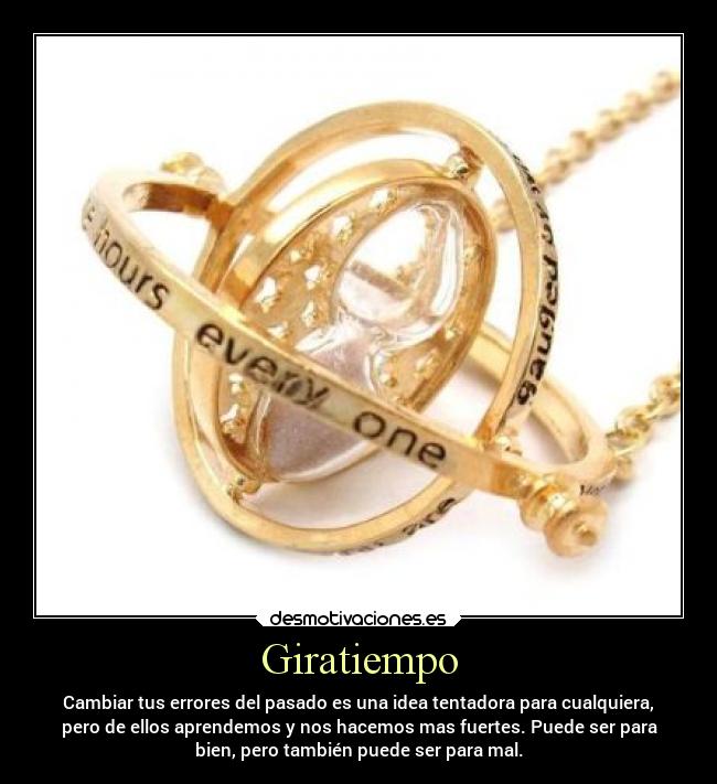 Giratiempo - Cambiar tus errores del pasado es una idea tentadora para cualquiera,
pero de ellos aprendemos y nos hacemos mas fuertes. Puede ser para
bien, pero también puede ser para mal.