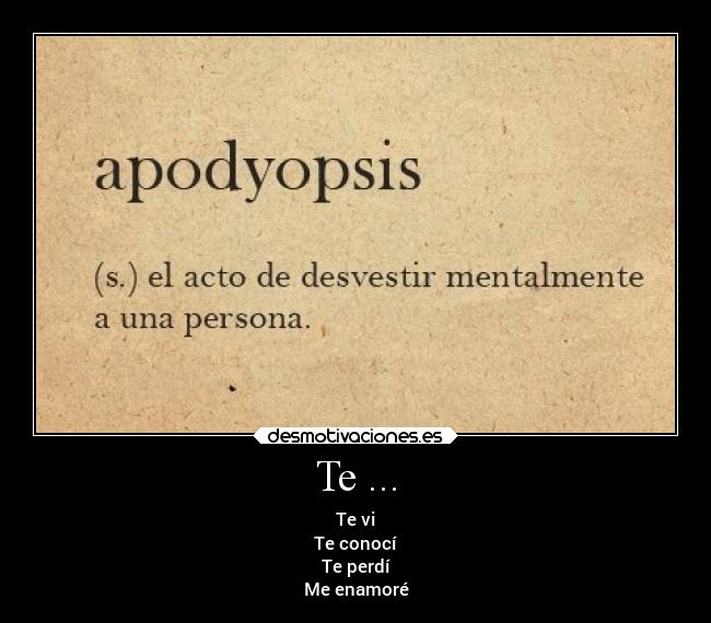 Te ... - Te vi
Te conocí
Te perdí
Me enamoré