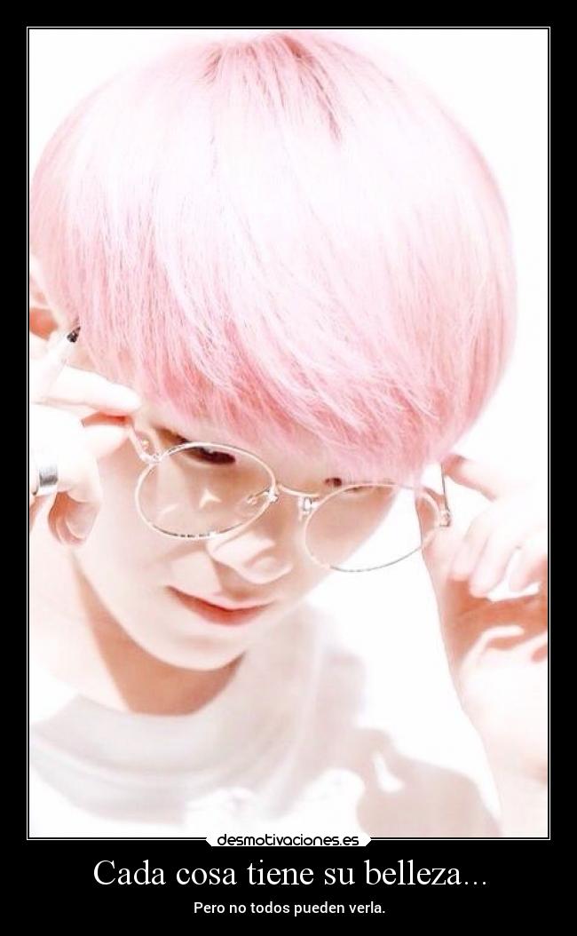 Cada cosa tiene su belleza... - Pero no todos pueden verla.
