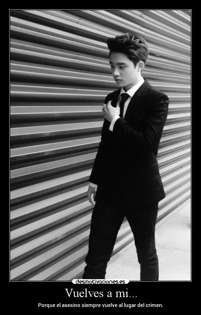 Vuelves a mi... - Porque el asesino siempre vuelve al lugar del crimen.