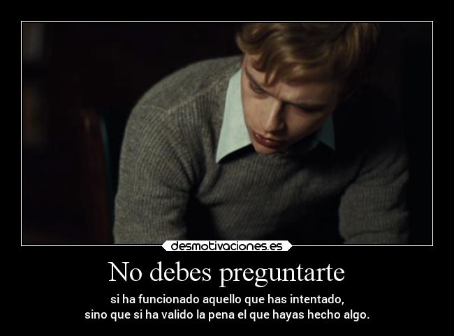 No debes preguntarte -