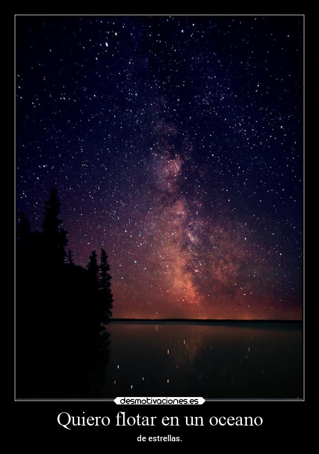Quiero flotar en un oceano - de estrellas.