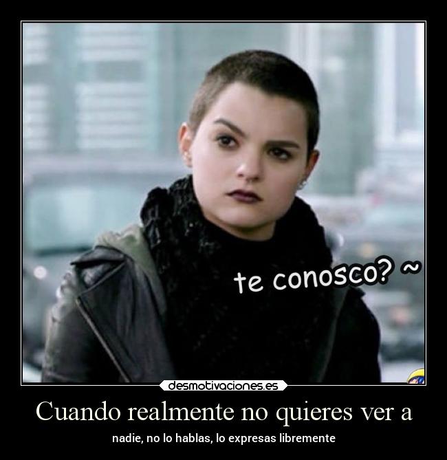 Cuando realmente no quieres ver a - nadie, no lo hablas, lo expresas libremente