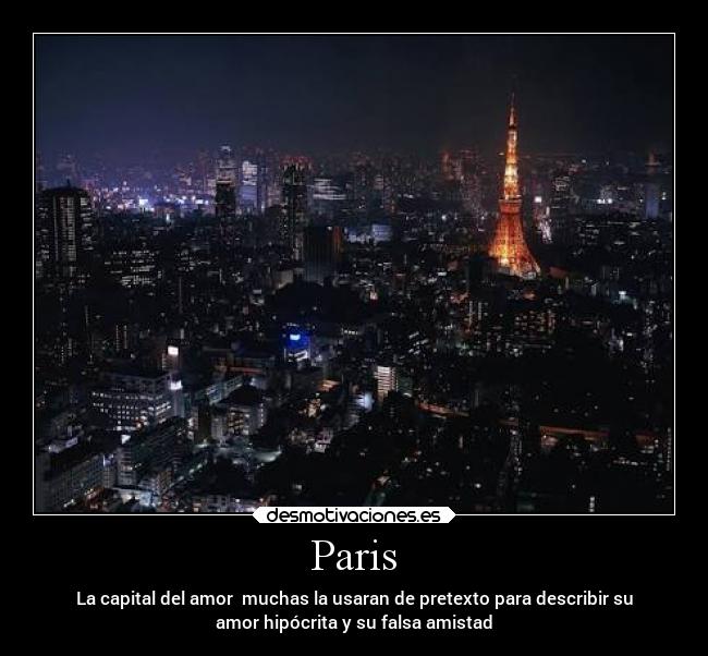 Paris - La capital del amor  muchas la usaran de pretexto para describir su
amor hipócrita y su falsa amistad