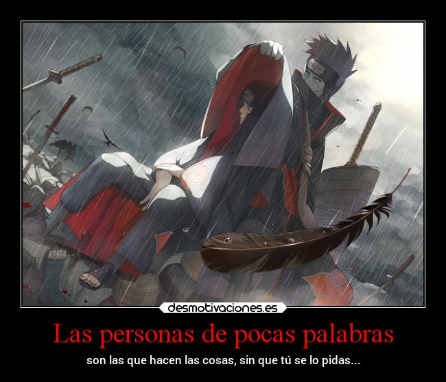 Las personas de pocas palabras - son las que hacen las cosas, sin que tú se lo pidas...