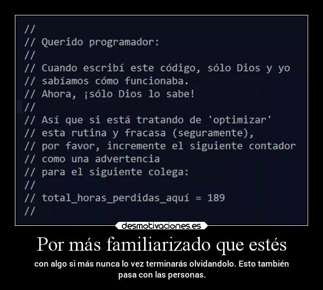 Por más familiarizado que estés - con algo si más nunca lo vez terminarás olvidandolo. Esto también
pasa con las personas.