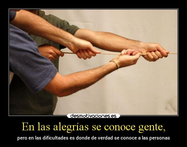En las alegrías se conoce gente, - 