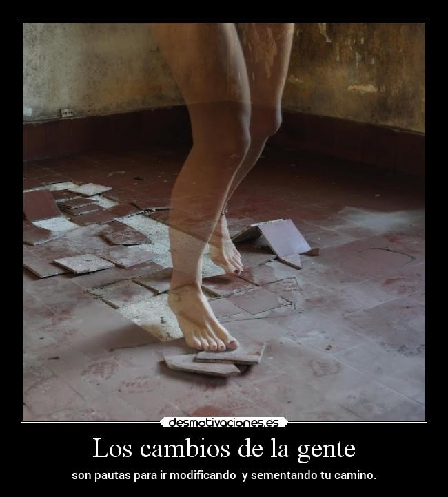 Los cambios de la gente - son pautas para ir modificando  y sementando tu camino.