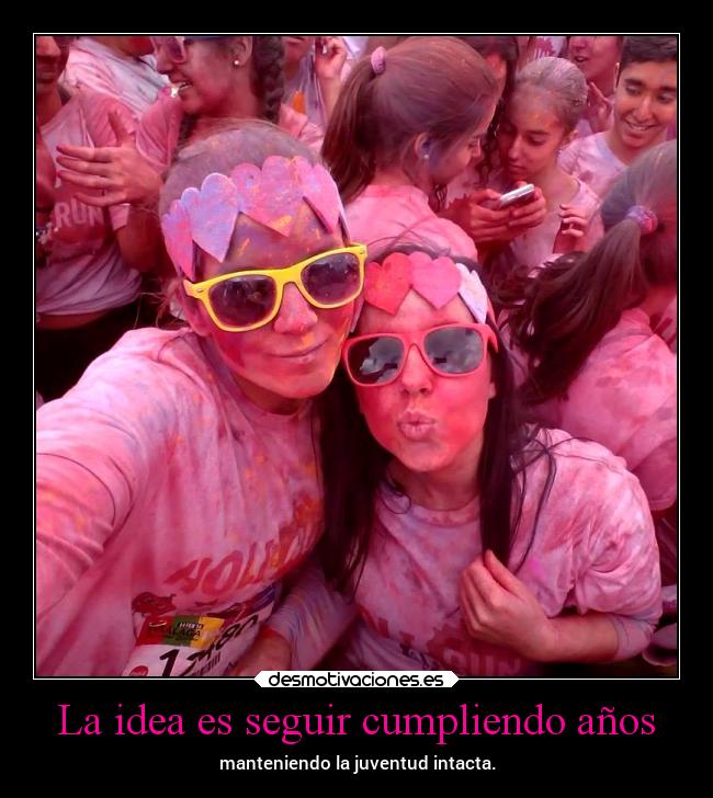 La idea es seguir cumpliendo años -