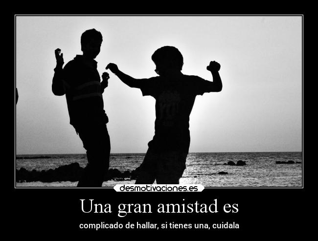 Una gran amistad es -