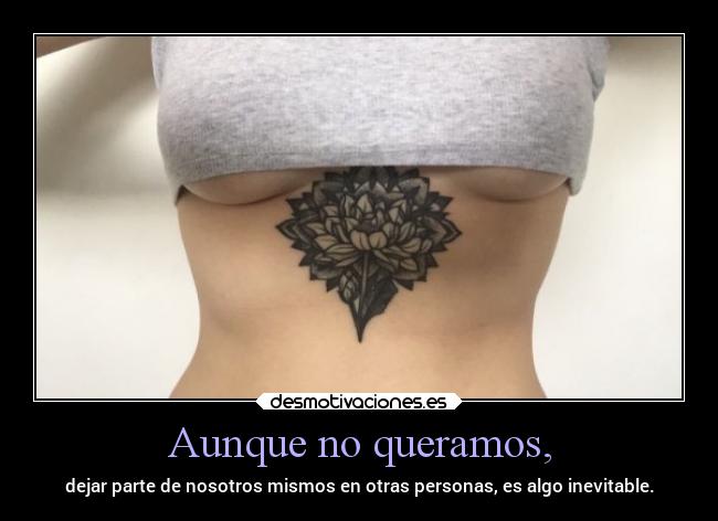 Aunque no queramos, -