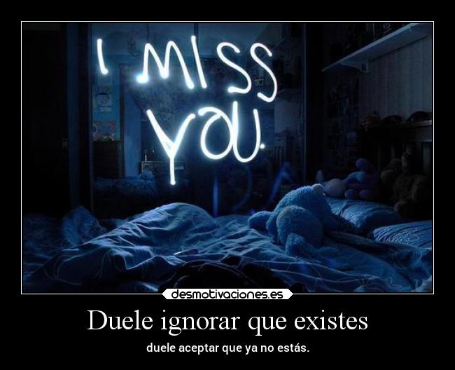 Duele ignorar que existes - 