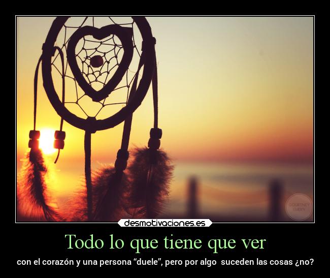 Todo lo que tiene que ver - con el corazón y una persona “duele”, pero por algo suceden las cosas ¿no?