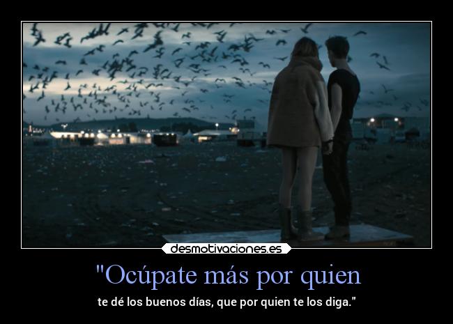 Ocúpate más por quien -