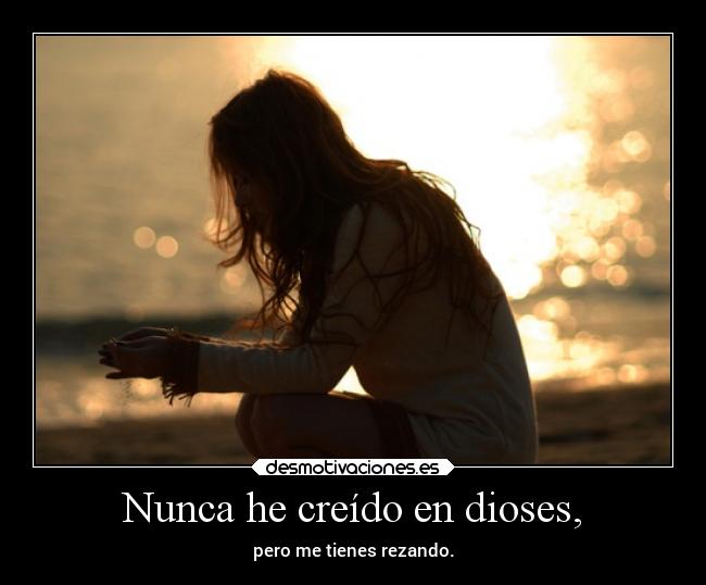 Nunca he creído en dioses, - 