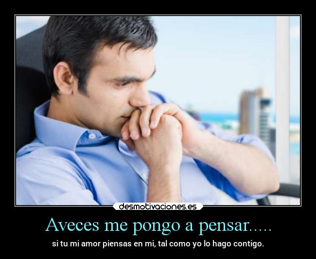Aveces me pongo a pensar..... -